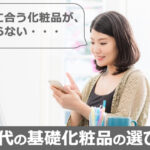 自分に合う基礎化粧品の選び方、見つけ方、探し方は？40代が相談するなら・・・